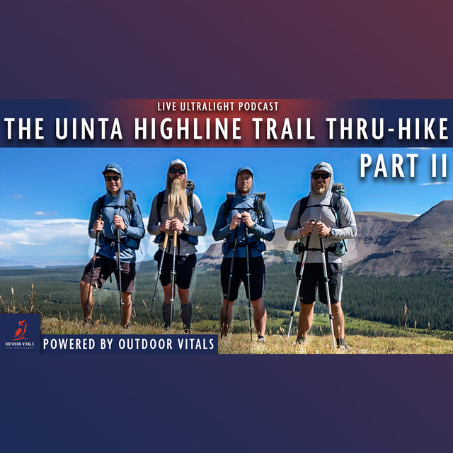 Live Ultralight Podcast EP 105 - The Uinta Highline Trail Thru-Hike - Part II
